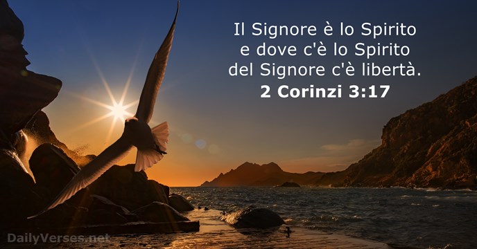 Il Signore è lo Spirito e dove c'è lo Spirito del Signore c'è libertà. 2 Corinzi 3:17