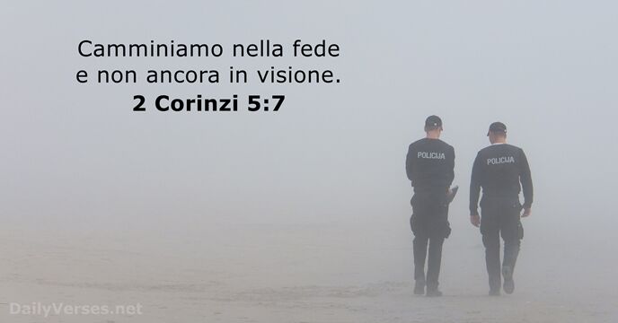 Camminiamo nella fede e non ancora in visione. 2 Corinzi 5:7