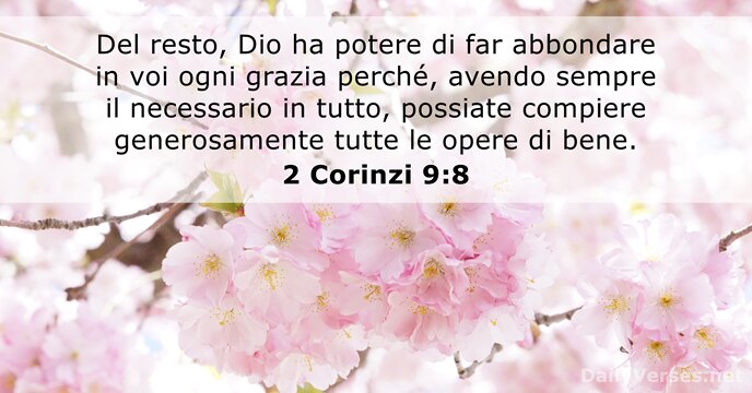 Del resto, Dio ha potere di far abbondare in voi ogni grazia… 2 Corinzi 9:8