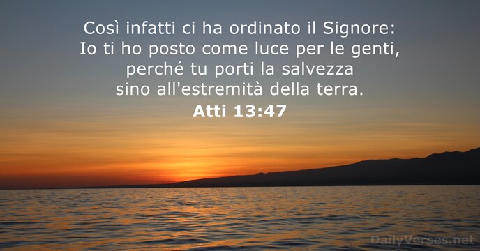 Così infatti ci ha ordinato il Signore: Io ti ho posto come… Atti 13:47