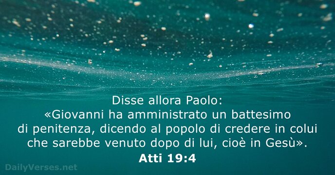 Disse allora Paolo: «Giovanni ha amministrato un battesimo di penitenza, dicendo al… Atti 19:4