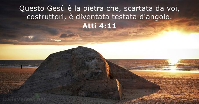 Questo Gesù è la pietra che, scartata da voi, costruttori, è diventata testata d'angolo. Atti 4:11