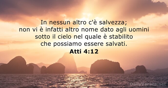 In nessun altro c'è salvezza; non vi è infatti altro nome dato… Atti 4:12