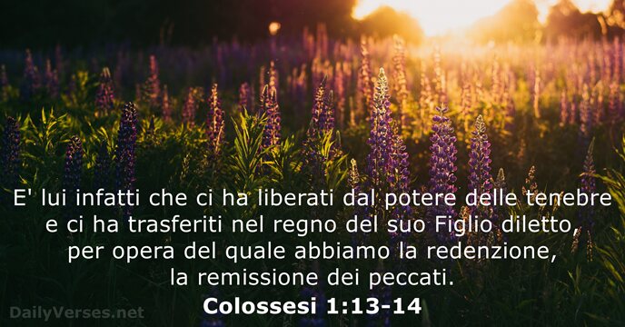 E' lui infatti che ci ha liberati dal potere delle tenebre e… Colossesi 1:13-14