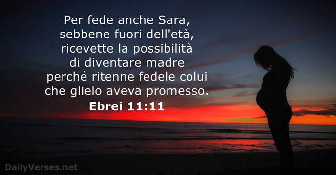 Per fede anche Sara, sebbene fuori dell'età, ricevette la possibilità di diventare… Ebrei 11:11