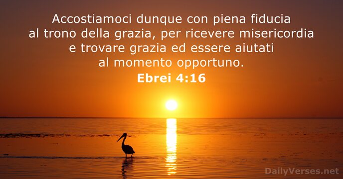 Accostiamoci dunque con piena fiducia al trono della grazia, per ricevere misericordia… Ebrei 4:16