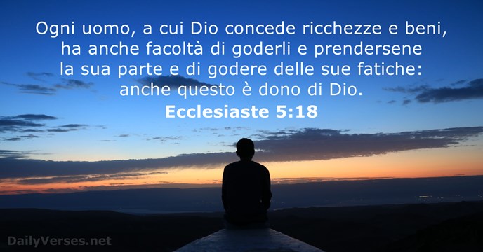 Ogni uomo, a cui Dio concede ricchezze e beni, ha anche facoltà… Ecclesiaste 5:18