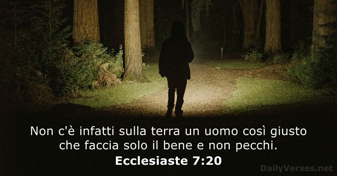 Non c'è infatti sulla terra un uomo così giusto che faccia solo… Ecclesiaste 7:20
