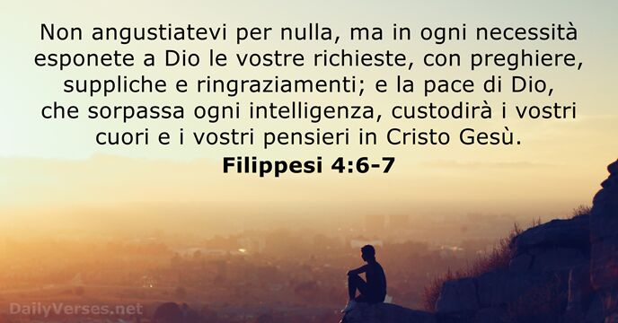 Non angustiatevi per nulla, ma in ogni necessità esponete a Dio le… Filippesi 4:6-7