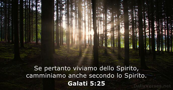 Se pertanto viviamo dello Spirito, camminiamo anche secondo lo Spirito. Galati 5:25