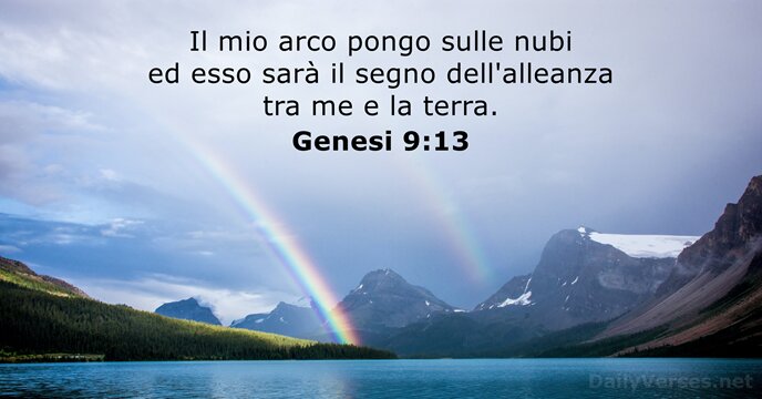 Il mio arco pongo sulle nubi ed esso sarà il segno dell'alleanza… Genesi 9:13