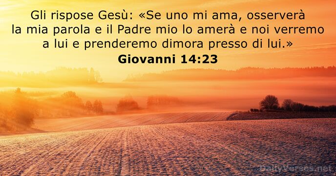 Gli rispose Gesù: «Se uno mi ama, osserverà la mia parola e… Giovanni 14:23