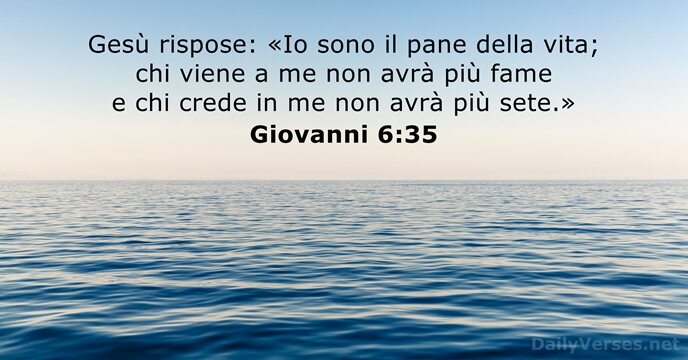 Gesù rispose: «Io sono il pane della vita; chi viene a me… Giovanni 6:35