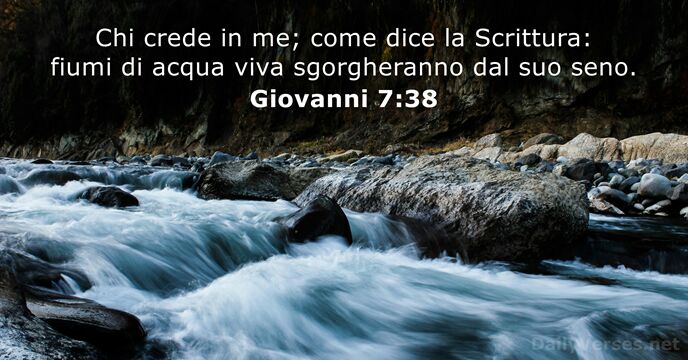 Chi crede in me; come dice la Scrittura: fiumi di acqua viva… Giovanni 7:38