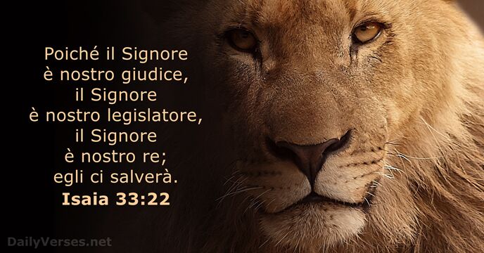 Poiché il Signore è nostro giudice, il Signore è nostro legislatore, il… Isaia 33:22