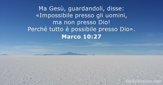 Ma Gesù, guardandoli, disse: «Impossibile presso gli uomini, ma non presso Dio… Marco 10:27