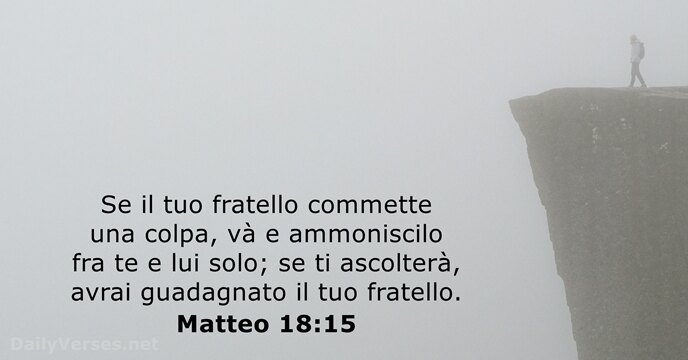 Se il tuo fratello commette una colpa, và e ammoniscilo fra te… Matteo 18:15