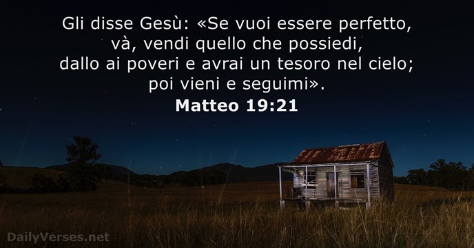 Gli disse Gesù: «Se vuoi essere perfetto, và, vendi quello che possiedi… Matteo 19:21