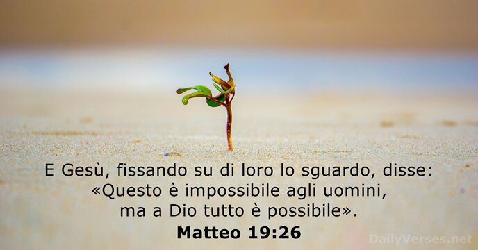 E Gesù, fissando su di loro lo sguardo, disse: «Questo è impossibile… Matteo 19:26