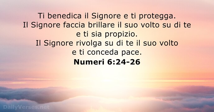 Ti benedica il Signore e ti protegga. Il Signore faccia brillare il… Numeri 6:24-26