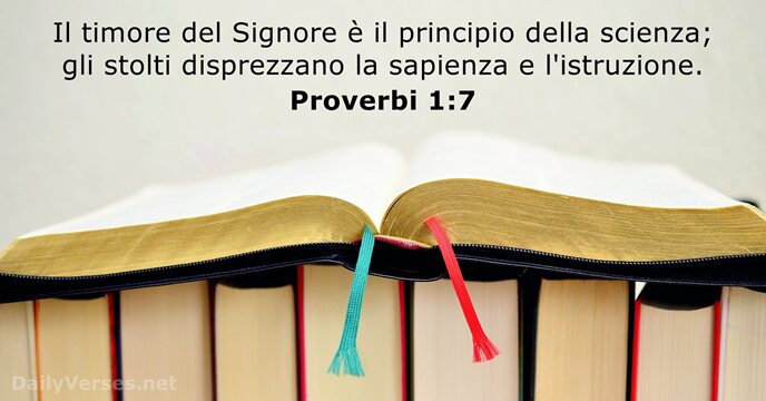 Il timore del Signore è il principio della scienza; gli stolti disprezzano… Proverbi 1:7