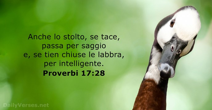 Anche lo stolto, se tace, passa per saggio e, se tien chiuse… Proverbi 17:28