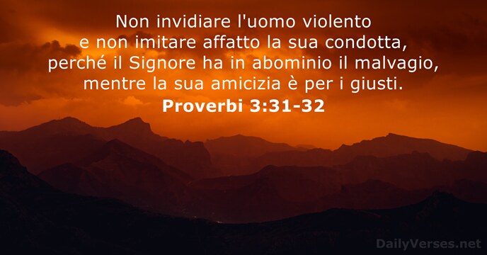 Non invidiare l'uomo violento e non imitare affatto la sua condotta, perché… Proverbi 3:31-32
