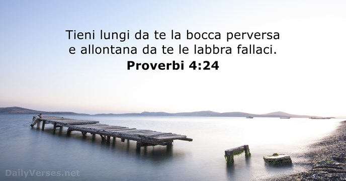 Tieni lungi da te la bocca perversa e allontana da te le labbra fallaci. Proverbi 4:24