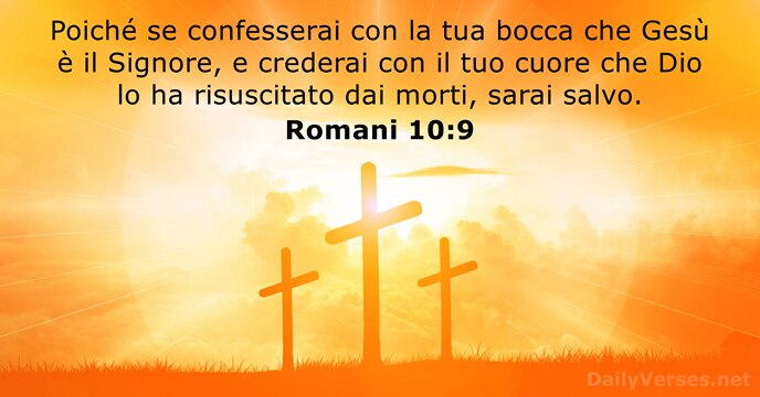 Poiché se confesserai con la tua bocca che Gesù è il Signore… Romani 10:9
