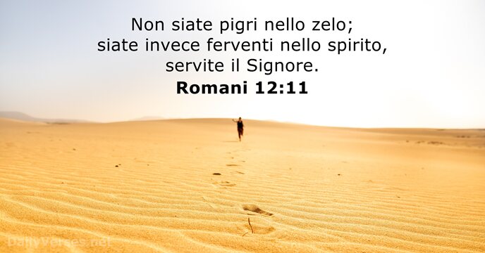 Non siate pigri nello zelo; siate invece ferventi nello spirito, servite il Signore. Romani 12:11