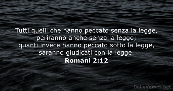 Tutti quelli che hanno peccato senza la legge, periranno anche senza la… Romani 2:12