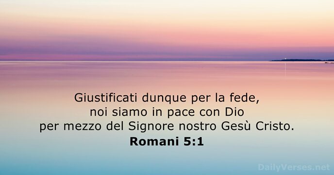 Giustificati dunque per la fede, noi siamo in pace con Dio per… Romani 5:1