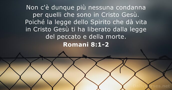 Non c'è dunque più nessuna condanna per quelli che sono in Cristo… Romani 8:1-2