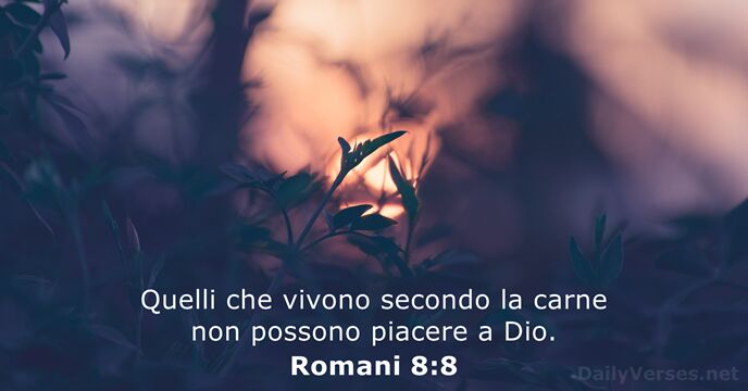 Quelli che vivono secondo la carne non possono piacere a Dio. Romani 8:8