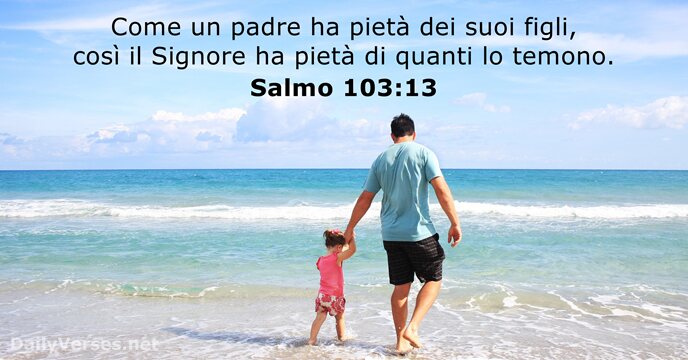 Come un padre ha pietà dei suoi figli, così il Signore ha… Salmo 103:13