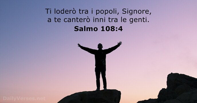 Ti loderò tra i popoli, Signore, a te canterò inni tra le genti. Salmo 108:4