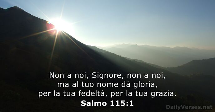 Non a noi, Signore, non a noi, ma al tuo nome dà… Salmo 115:1