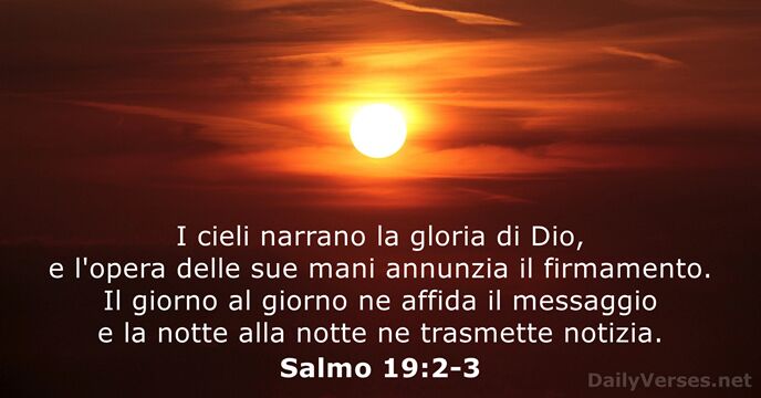 I cieli narrano la gloria di Dio, e l'opera delle sue mani… Salmo 19:2-3