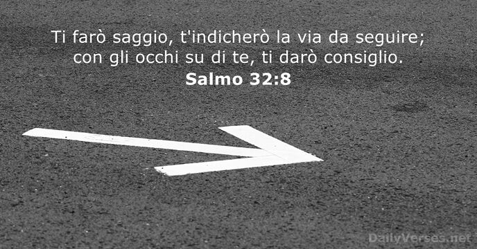 Ti farò saggio, t'indicherò la via da seguire; con gli occhi su… Salmo 32:8