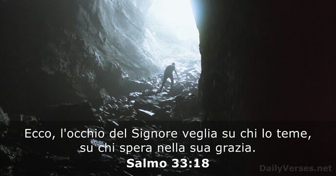 Ecco, l'occhio del Signore veglia su chi lo teme, su chi spera… Salmo 33:18