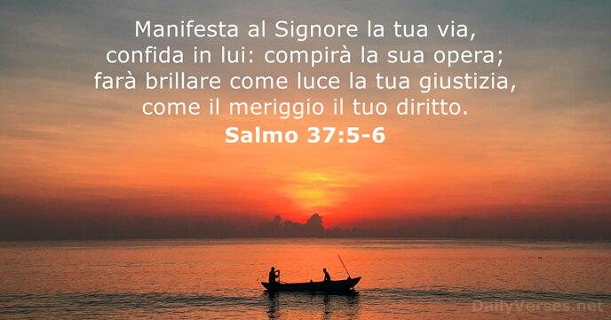 Manifesta al Signore la tua via, confida in lui: compirà la sua… Salmo 37:5-6