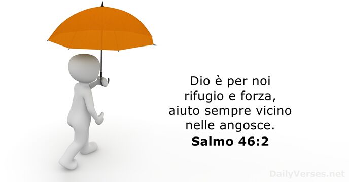 Dio è per noi rifugio e forza, aiuto sempre vicino nelle angosce. Salmo 46:2