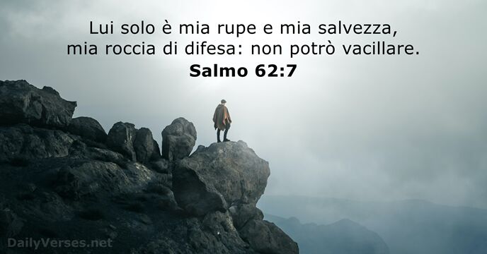 Lui solo è mia rupe e mia salvezza, mia roccia di difesa:… Salmo 62:7