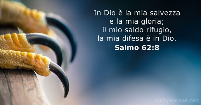 In Dio è la mia salvezza e la mia gloria; il mio… Salmo 62:8