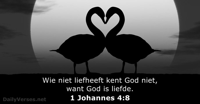Wie niet liefheeft kent God niet, want God is liefde. 1 Johannes 4:8