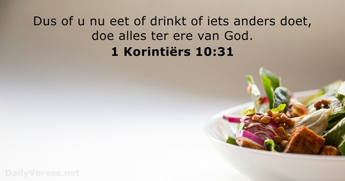 Dus of u nu eet of drinkt of iets anders doet, doe… 1 Korintiërs 10:31