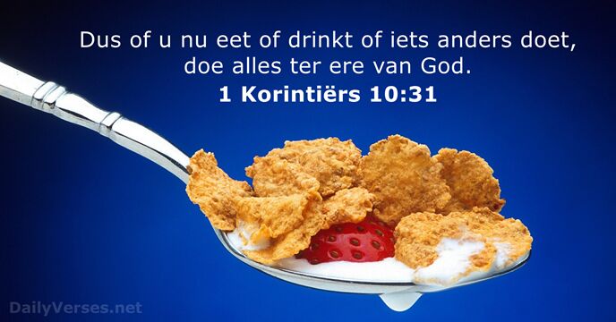 Dus of u nu eet of drinkt of iets anders doet, doe… 1 Korintiërs 10:31