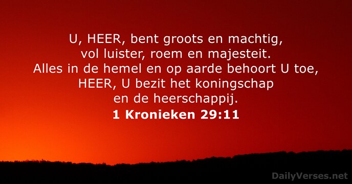 U, HEER, bent groots en machtig, vol luister, roem en majesteit. Alles… 1 Kronieken 29:11