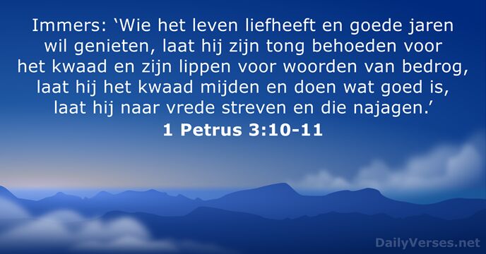 Immers: ‘Wie het leven liefheeft en goede jaren wil genieten, laat hij… 1 Petrus 3:10-11