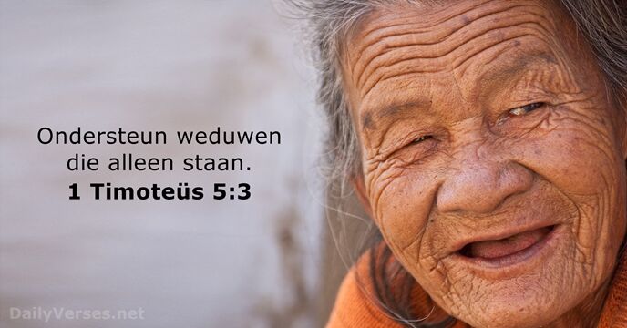 Ondersteun weduwen die alleen staan. 1 Timoteüs 5:3